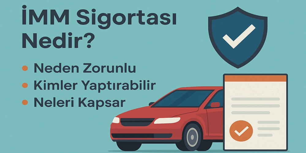 İMM Sigortası Nedir? Araç Sahiplerinin Bilmesi Gereken Zorunlu Sorumluluk